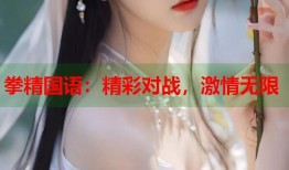拳精国语：精彩对战，激情无限