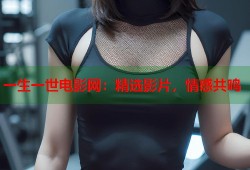 一生一世电影网：精选影片，情感共鸣