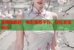 密桃成熟时：电影推荐平台，轻松发现新片