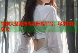 情癫大圣国语高清影视平台，尽享精彩影片