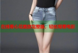 在线看心花路放完整版，轻松观看电影
