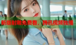 新版射雕免费看，腾讯视频独播