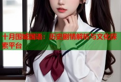 十月围城国语：历史剧情解析与文化探索平台