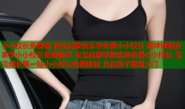 小小校长免费看 轻松启蒙快乐学免费小小校长 趣味课程在家学小小校长免费畅学 宝宝启蒙早教优选免费小小校长 宝贝成长第一站小小校长免费体验 开启孩子智慧大门