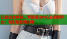 以我的女神第二季国语为中心的视频平台：精彩剧集随时看