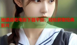 地道战老电影下载平台，轻松获取经典影片