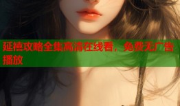 延禧攻略全集高清在线看，免费无广告播放