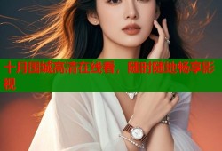 十月围城高清在线看，随时随地畅享影视