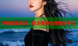 夺帅国语高清：超清视频在线播放平台