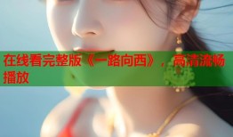 在线看完整版《一路向西》，高清流畅播放