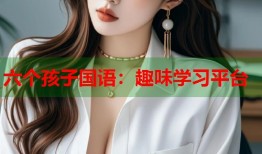 六个孩子国语：趣味学习平台