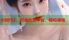 小时代2：时尚社交平台，轻松连接