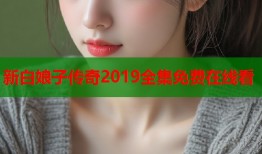 新白娘子传奇2019全集免费在线看