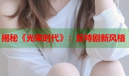 揭秘《光荣时代》：反特剧新风格