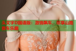 头文字D国语版：激情飙车，尽享山路赛车乐趣