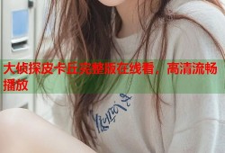 大侦探皮卡丘完整版在线看，高清流畅播放
