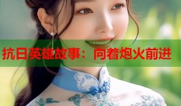 抗日英雄故事：向着炮火前进