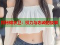 探秘锦衣卫：权力与忠诚的故事