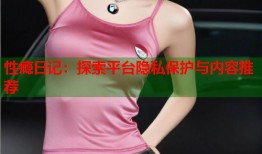 性瘾日记：探索平台隐私保护与内容推荐