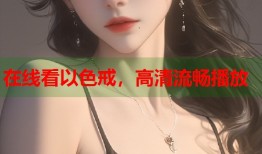 在线看以色戒，高清流畅播放