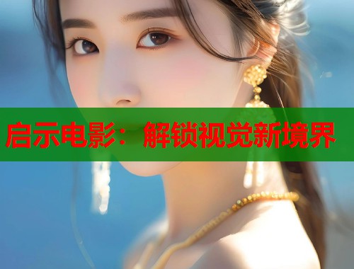 启示电影：解锁视觉新境界