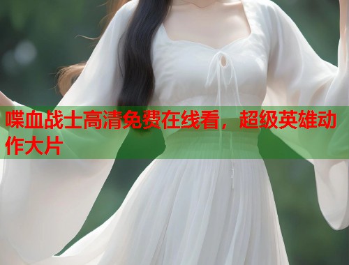 喋血战士高清免费在线看，超级英雄动作大片