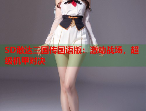 SD敢达三国传国语版：激动战场，超级机甲对决