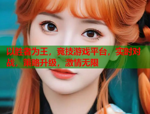 以胜者为王，竞技游戏平台，实时对战，策略升级，激情无限