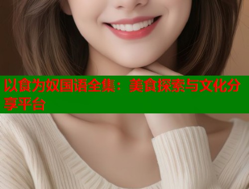 以食为奴国语全集：美食探索与文化分享平台