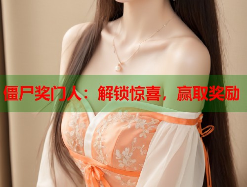 僵尸奖门人：解锁惊喜，赢取奖励