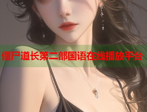 僵尸道长第二部国语在线播放平台