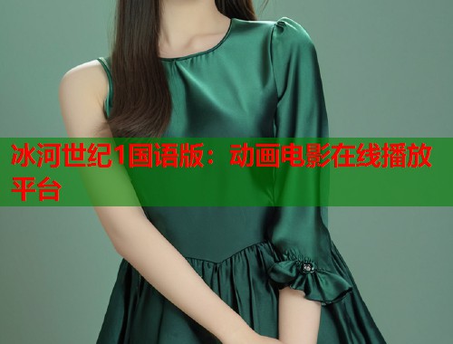 冰河世纪1国语版：动画电影在线播放平台