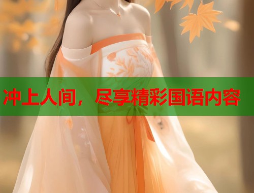 冲上人间，尽享精彩国语内容