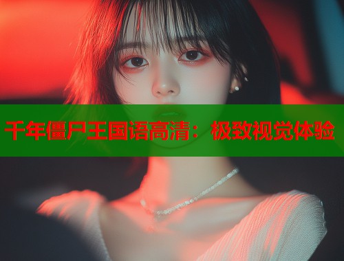 千年僵尸王国语高清：极致视觉体验