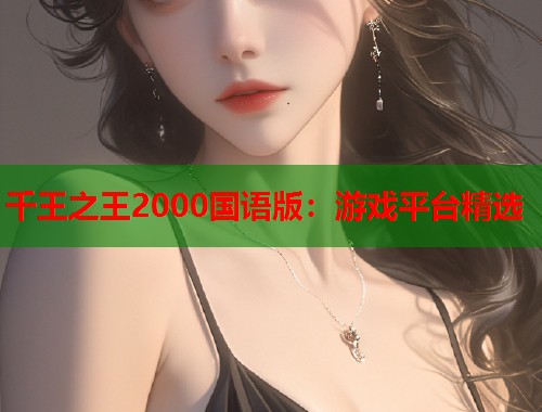 千王之王2000国语版：游戏平台精选