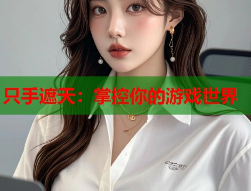只手遮天：掌控你的游戏世界