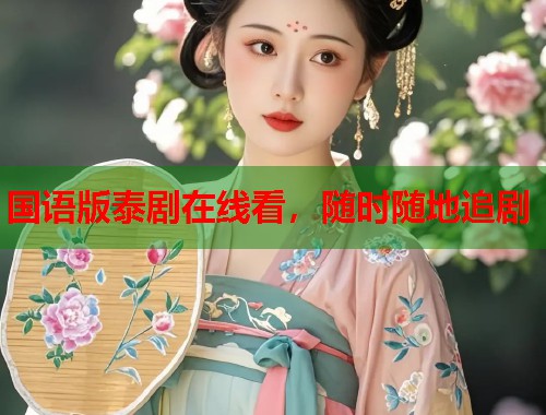 国语版泰剧在线看，随时随地追剧