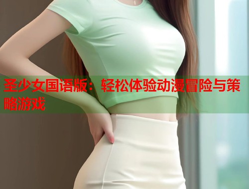 圣少女国语版：轻松体验动漫冒险与策略游戏
