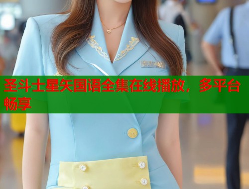 圣斗士星矢国语全集在线播放，多平台畅享
