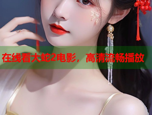 在线看大蛇2电影，高清流畅播放