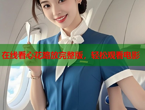 在线看心花路放完整版，轻松观看电影