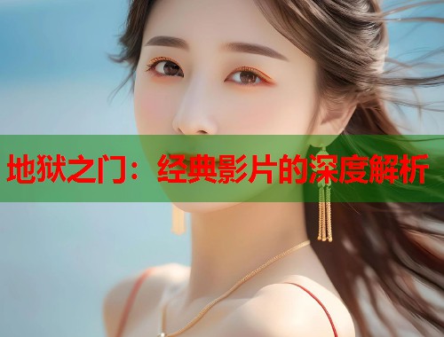 地狱之门：经典影片的深度解析