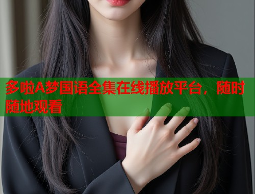 多啦A梦国语全集在线播放平台，随时随地观看
