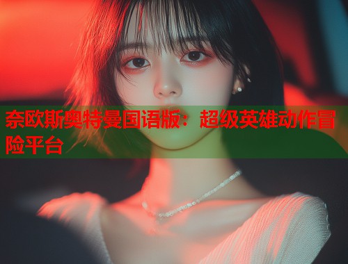 奈欧斯奥特曼国语版：超级英雄动作冒险平台