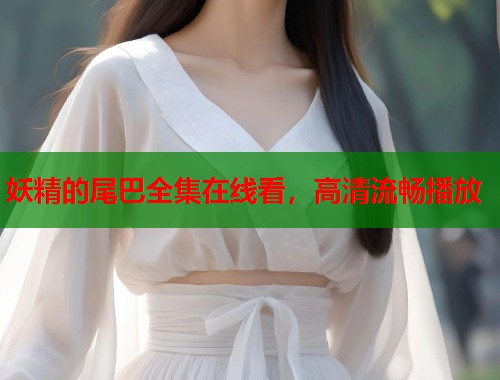 妖精的尾巴全集在线看，高清流畅播放