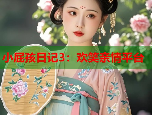 小屁孩日记3：欢笑亲情平台