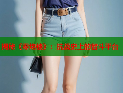 揭秘《零炮楼》：抗战史上的智斗平台