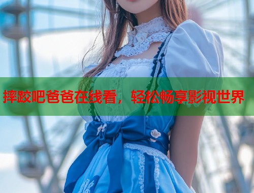 摔跤吧爸爸在线看，轻松畅享影视世界
